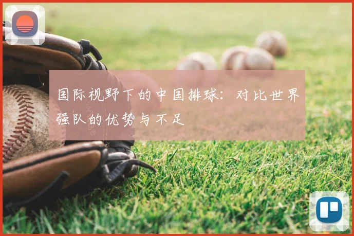 国际视野下的中国排球：对比世界强队的优势与不足